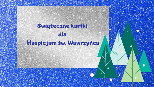 Niebiesko-białe tło, na środku na szarym prostokącie napis: Świąteczne kartki dla Hospicjum św. Wawrzyńca, na dole z prawej strony zielone choinki.